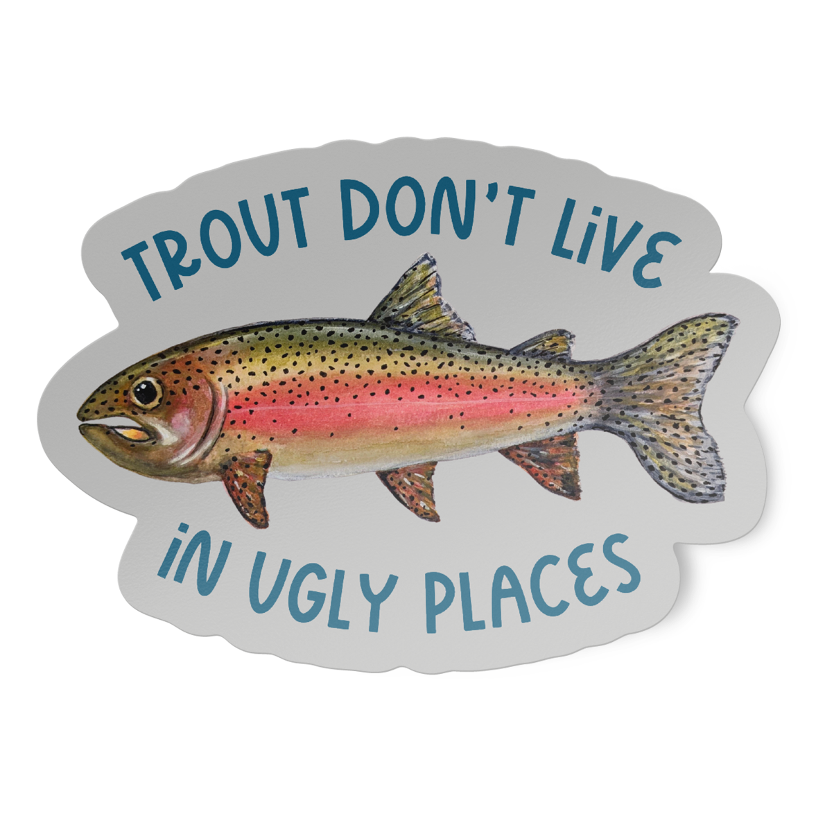 Die cut sticker with a watercolor rainbow trout illustration and the text "Trout don't live in ugly places" on a grey background