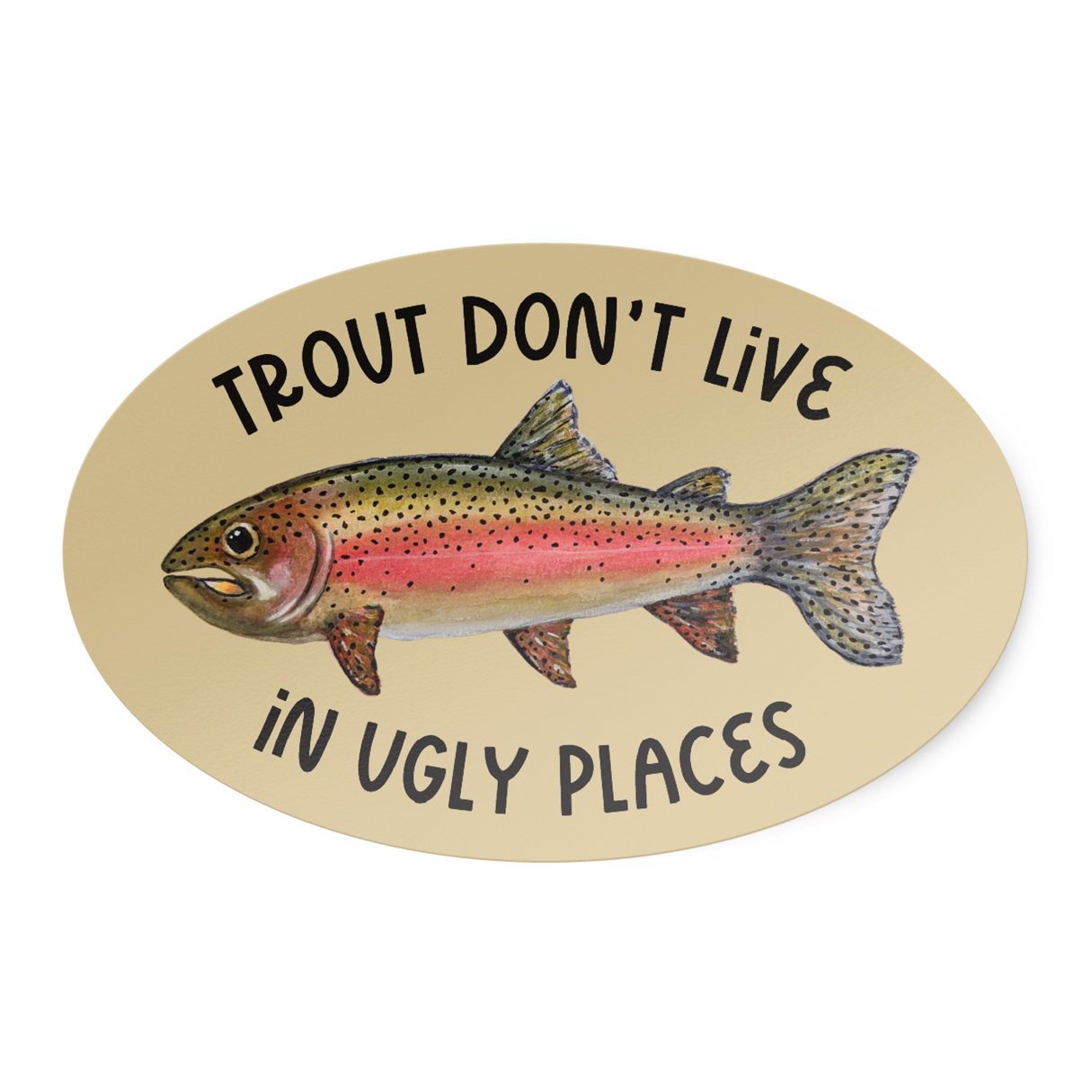 Oval-shaped sticker with a watercolor rainbow trout illustration and the words "trout don't live in ugly places" on a tan background.