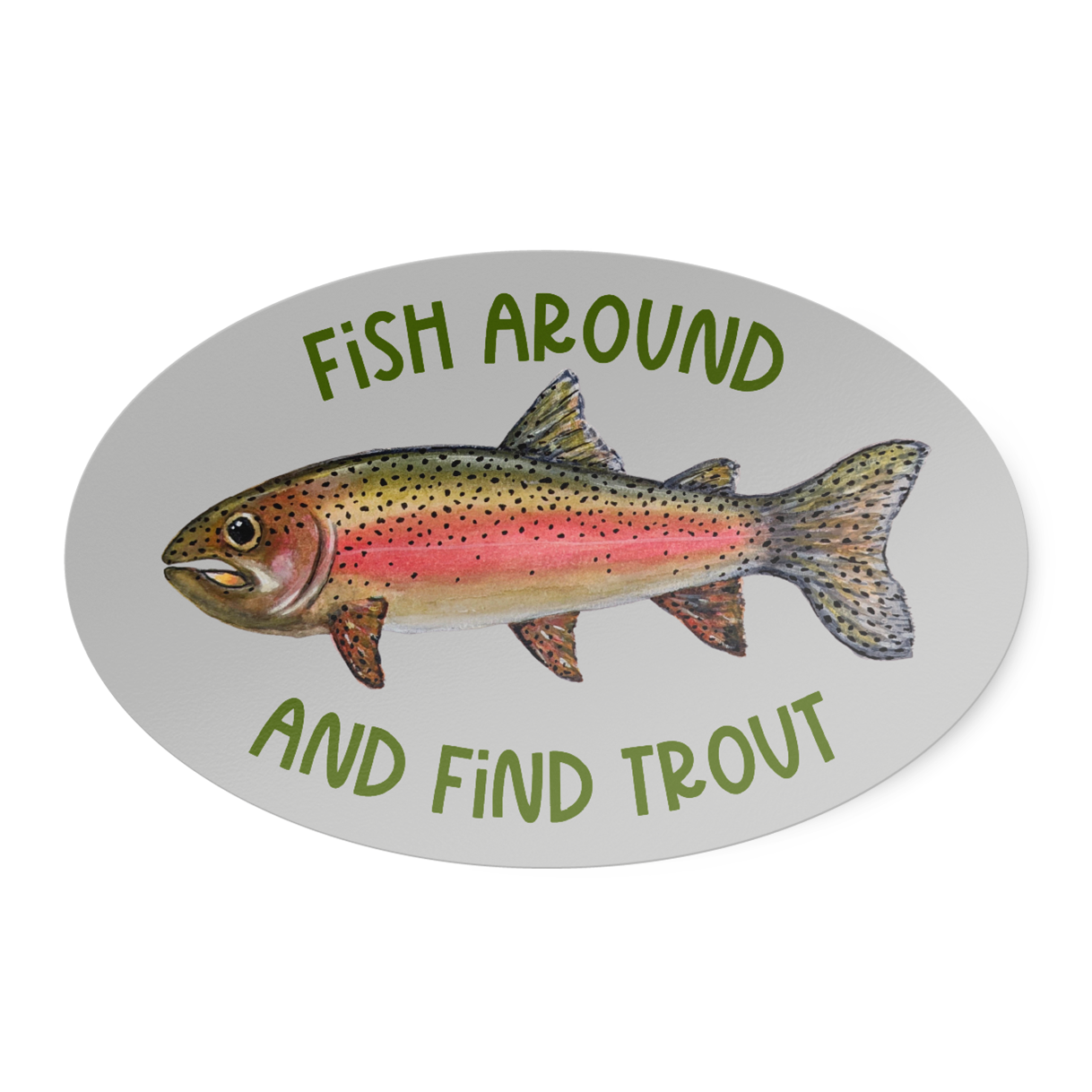 Oval-shaped sticker with a watercolor rainbow trout illustration and green text "Fish Around and Find Trout" on a grey background